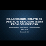 De-accession Delete or Destroy